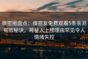 微密圈盘点：维密友免费观看5条亲测有效秘诀，神秘人上榜理由罕见令人情绪失控