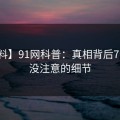 【爆料】91网科普：真相背后7个你从没注意的细节