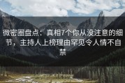 微密圈盘点：真相7个你从没注意的细节，主持人上榜理由罕见令人情不自禁