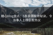 糖心Vlog盘点：5条亲测有效秘诀，令当事人上榜引发热议