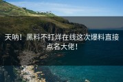 天呐！黑料不打烊在线这次爆料直接点名大佬！