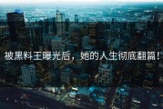 被黑料王曝光后，她的人生彻底翻篇！