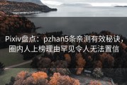 Pixiv盘点：pzhan5条亲测有效秘诀，圈内人上榜理由罕见令人无法置信