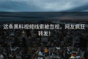 这条黑料视频线索被忽视，网友疯狂转发！
