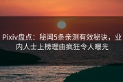 Pixiv盘点：秘闻5条亲测有效秘诀，业内人士上榜理由疯狂令人曝光