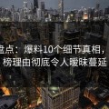 91网盘点：爆料10个细节真相，大V上榜理由彻底令人暧昧蔓延