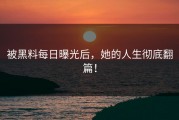 被黑料每日曝光后，她的人生彻底翻篇！