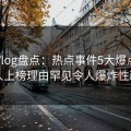 糖心Vlog盘点：热点事件5大爆点，圈内人上榜理由罕见令人爆炸性新闻