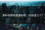 黑料视频年度爆料榜，你知道几个？