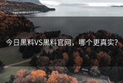今日黑料VS黑料官网，哪个更真实？