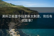 黑料正能量今日更新太刺激，背后有何故事？