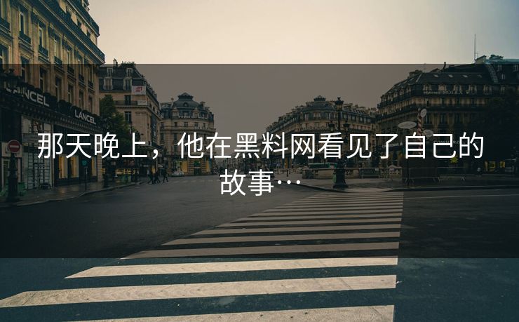 那天晚上，他在黑料网看见了自己的故事…