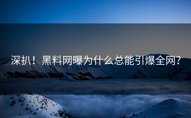 深扒！黑料网曝为什么总能引爆全网？