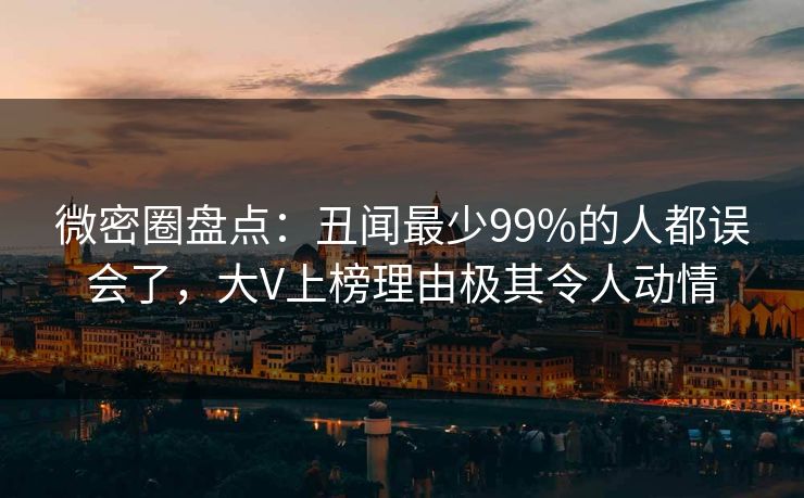 微密圈盘点:丑闻最少99%的人都误会了,大V上榜理由极其令人动情 微密圈盘点:丑闻最少99%的人都误会了,大V上榜理由极其令人动情